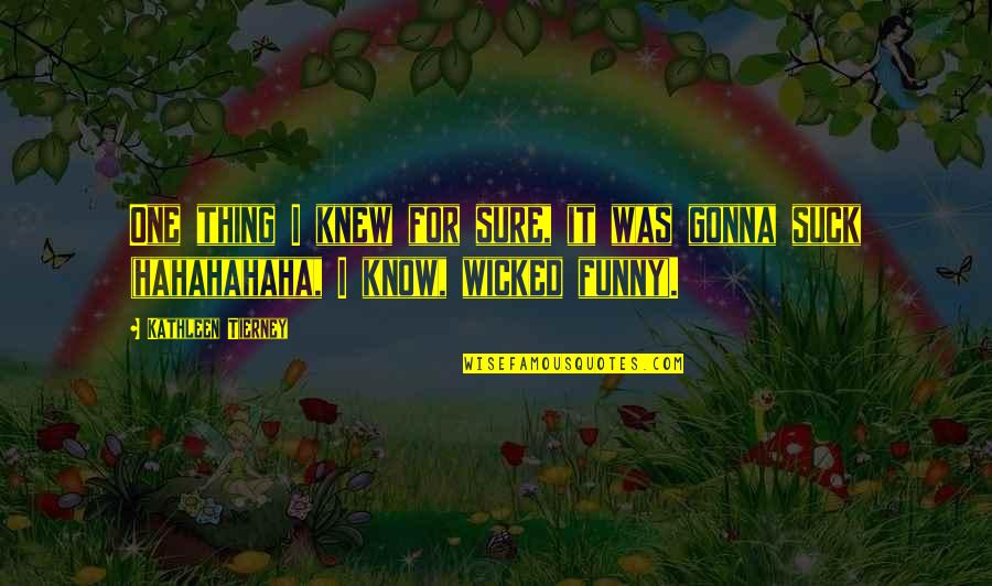 One Thing I Know For Sure Quotes By Kathleen Tierney: One thing I knew for sure, it was