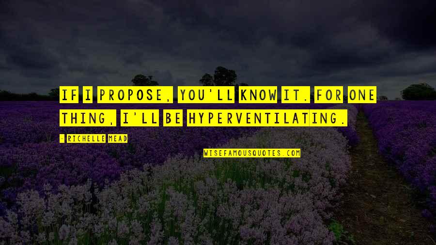 One Thing I Know For Sure Quotes By Richelle Mead: If I propose, you'll know it. For one