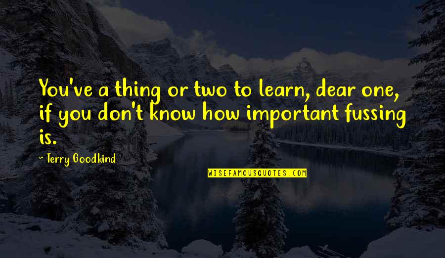 One Thing I Know For Sure Quotes By Terry Goodkind: You've a thing or two to learn, dear