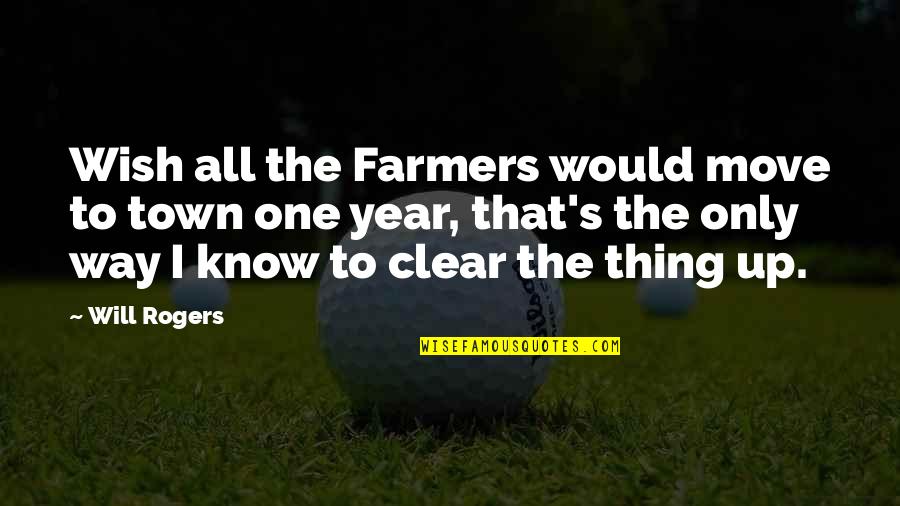 One Thing I Know For Sure Quotes By Will Rogers: Wish all the Farmers would move to town