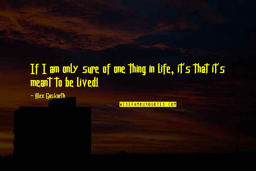 One Thing In Life Quotes By Alex Gaskarth: If I am only sure of one thing