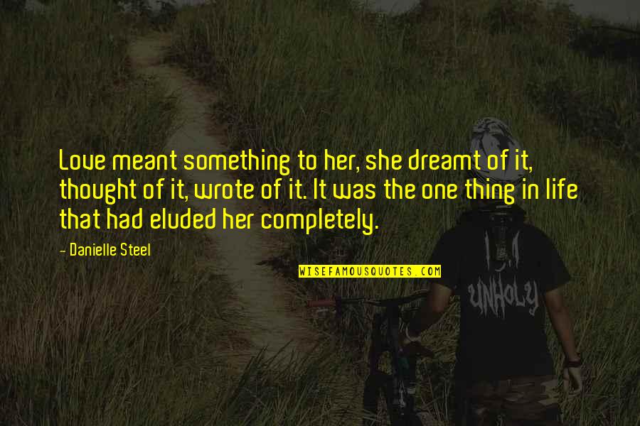 One Thing In Life Quotes By Danielle Steel: Love meant something to her, she dreamt of