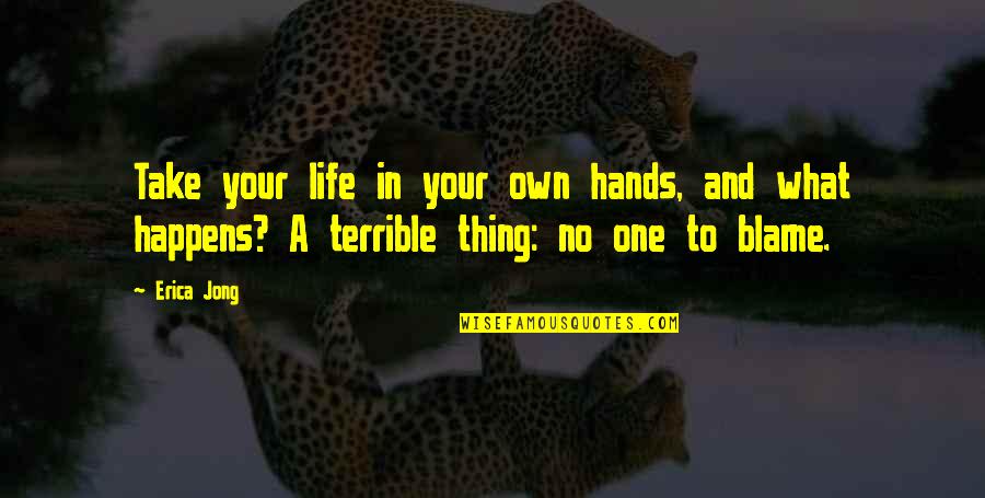 One Thing In Life Quotes By Erica Jong: Take your life in your own hands, and