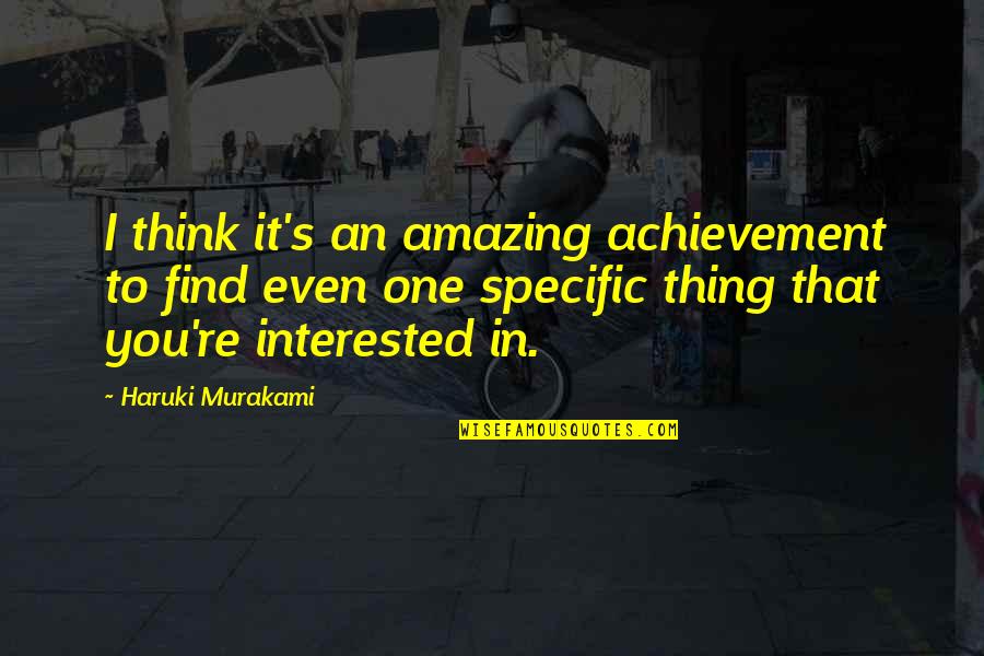 One Thing In Life Quotes By Haruki Murakami: I think it's an amazing achievement to find