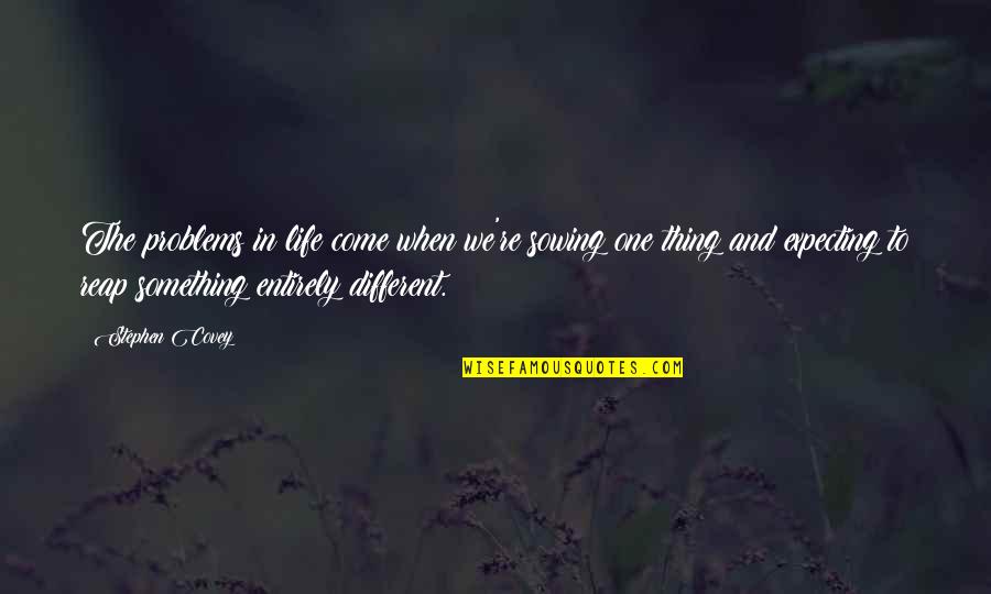 One Thing In Life Quotes By Stephen Covey: The problems in life come when we're sowing