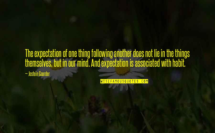 One Thing In Mind Quotes By Jostein Gaarder: The expectation of one thing following another does One Thing In Mind Quotes By Jostein Gaarder: The expectation of one thing following another does