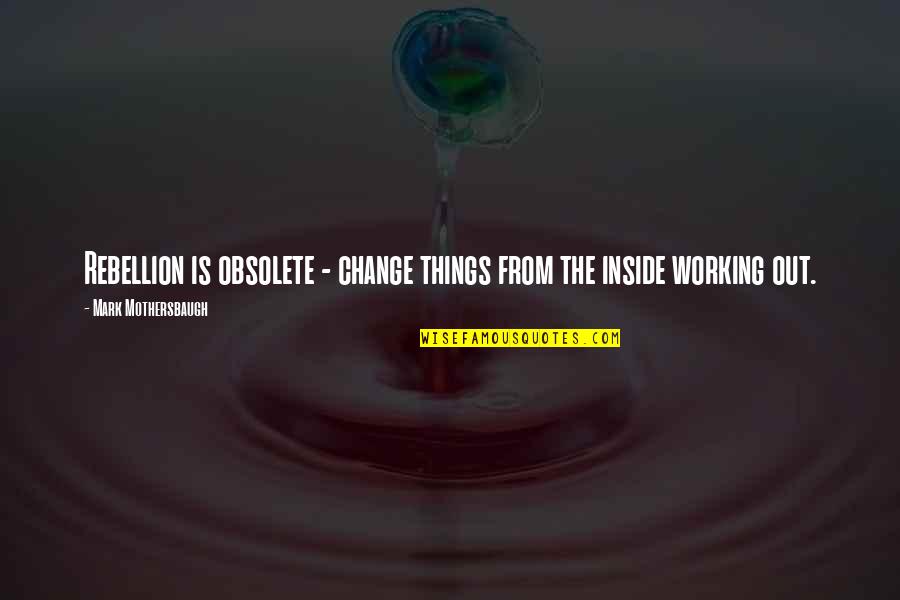 One Thing Leading To Another Quotes By Mark Mothersbaugh: Rebellion is obsolete - change things from the