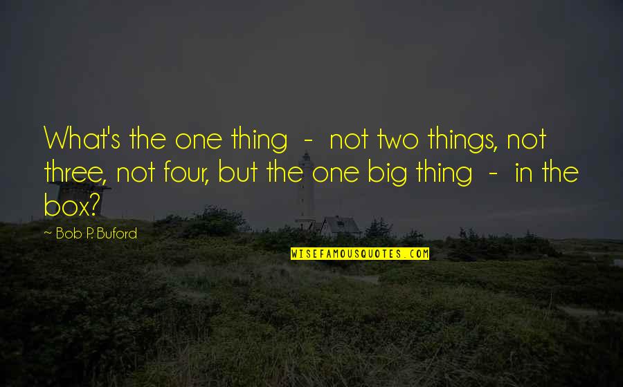 One Thing Quotes By Bob P. Buford: What's the one thing - not two things,