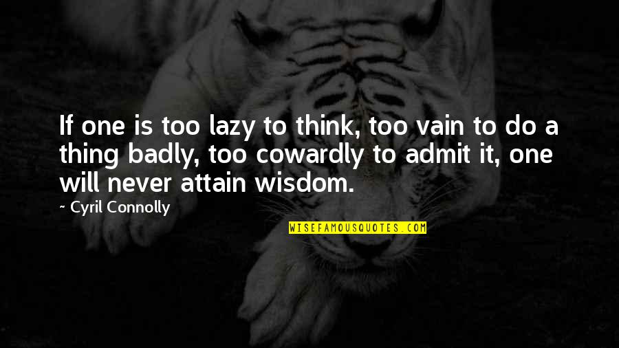 One Thing Quotes By Cyril Connolly: If one is too lazy to think, too