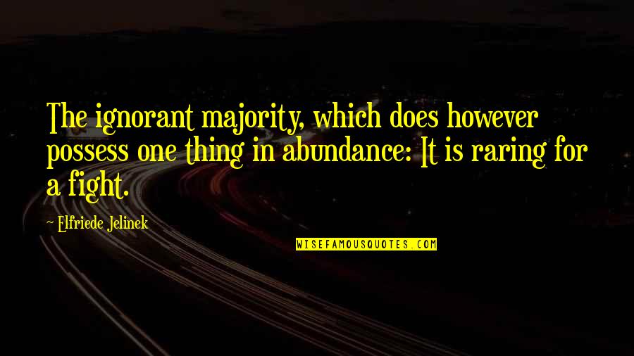 One Thing Quotes By Elfriede Jelinek: The ignorant majority, which does however possess one