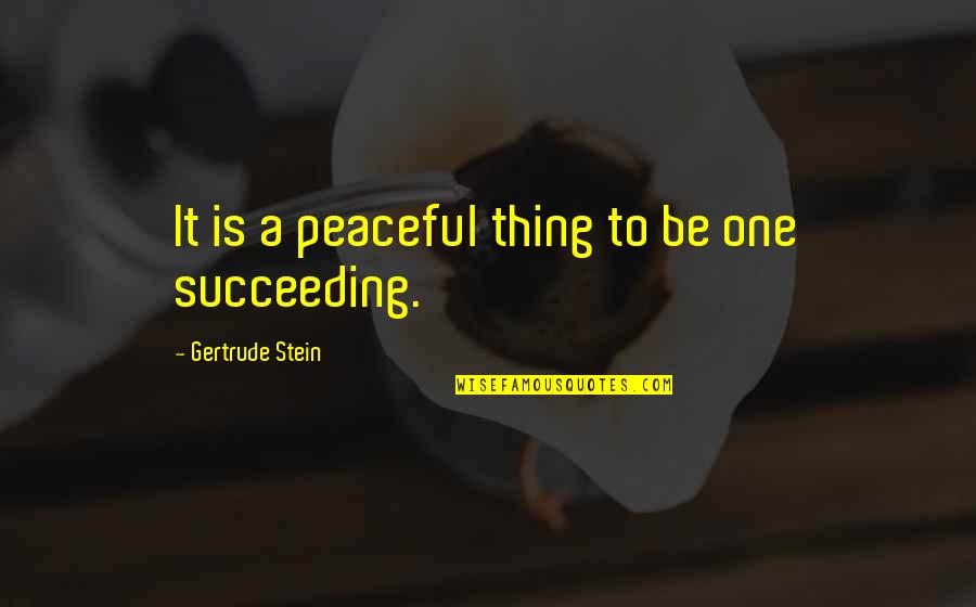 One Thing Quotes By Gertrude Stein: It is a peaceful thing to be one