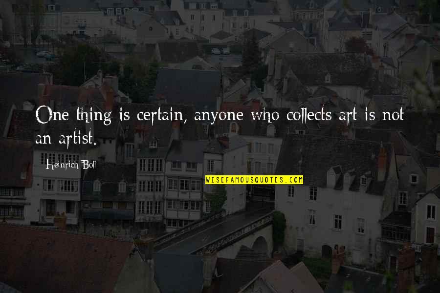 One Thing Quotes By Heinrich Boll: One thing is certain, anyone who collects art