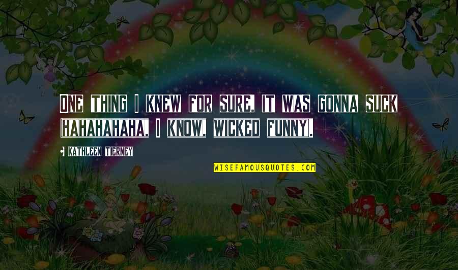 One Thing's For Sure Quotes By Kathleen Tierney: One thing I knew for sure, it was