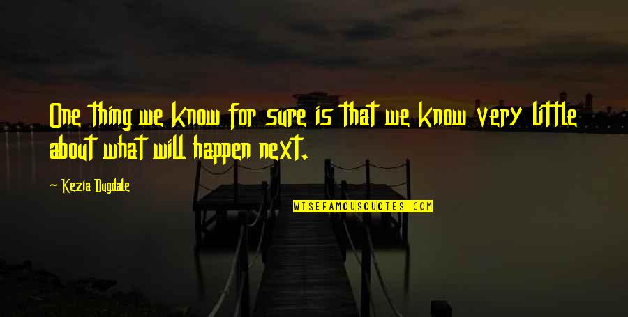 One Thing's For Sure Quotes By Kezia Dugdale: One thing we know for sure is that