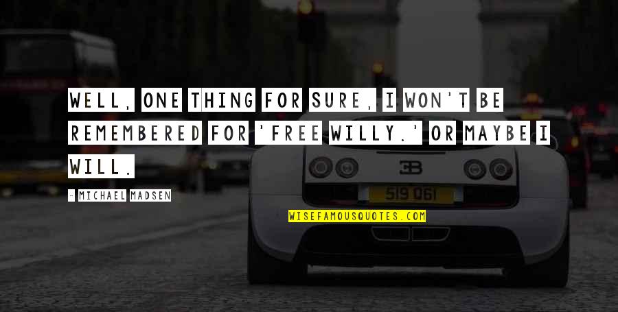 One Thing's For Sure Quotes By Michael Madsen: Well, one thing for sure, I won't be