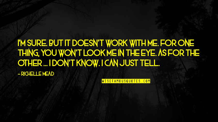 One Thing's For Sure Quotes By Richelle Mead: I'm sure. But it doesn't work with me.