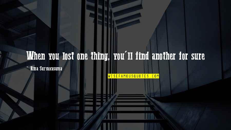 One Thing's For Sure Quotes By Rina Suryakusuma: When you lost one thing, you'll find another
