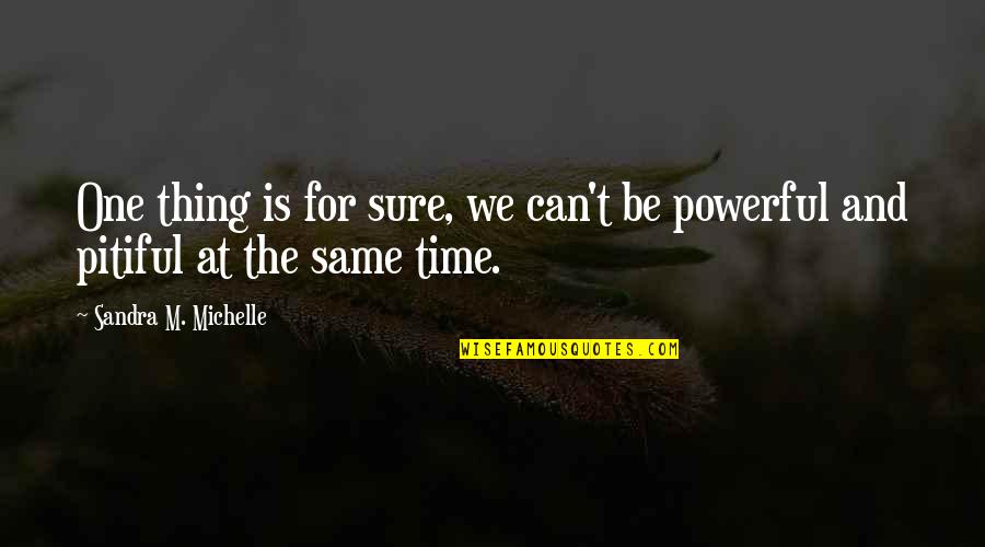 One Thing's For Sure Quotes By Sandra M. Michelle: One thing is for sure, we can't be