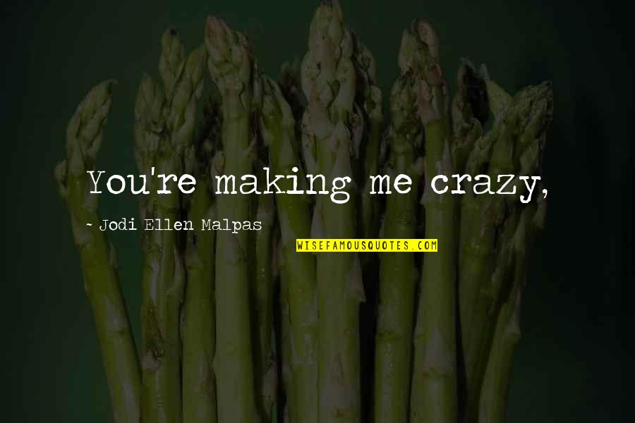 One Third Of The Water Poisoned Bible Quote Quotes By Jodi Ellen Malpas: You're making me crazy, One Third Of The Water Poisoned Bible Quote Quotes By Jodi Ellen Malpas: You're making me crazy,