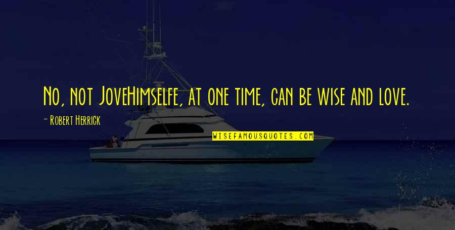 One Time Love Quotes By Robert Herrick: No, not JoveHimselfe, at one time, can be One Time Love Quotes By Robert Herrick: No, not JoveHimselfe, at one time, can be