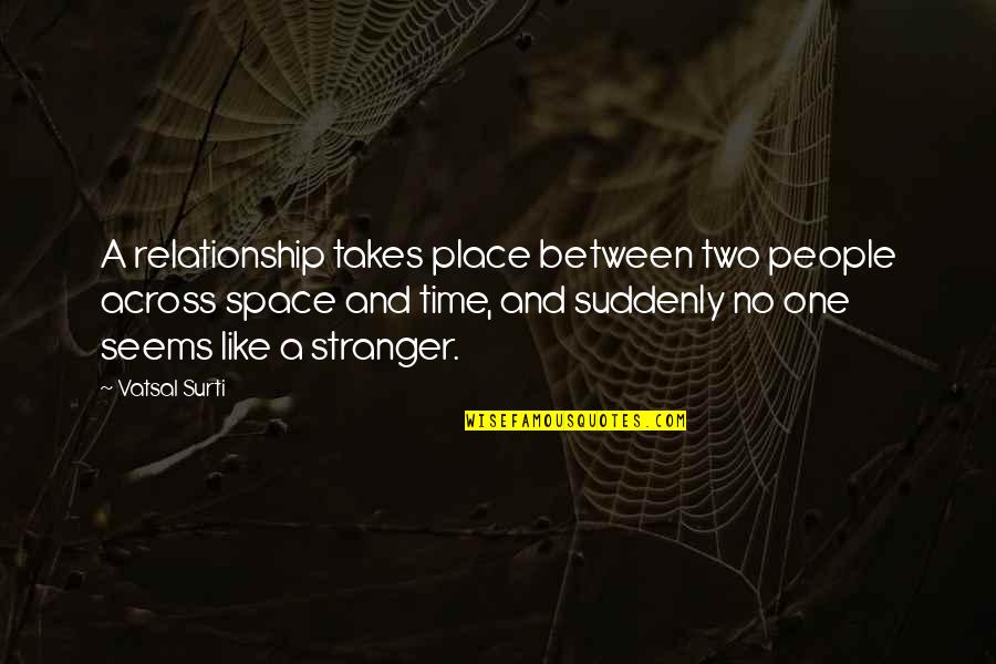 One Time Love Quotes By Vatsal Surti: A relationship takes place between two people across One Time Love Quotes By Vatsal Surti: A relationship takes place between two people across