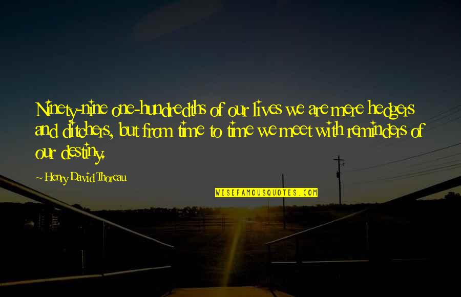 One Time Meet Quotes By Henry David Thoreau: Ninety-nine one-hundredths of our lives we are mere