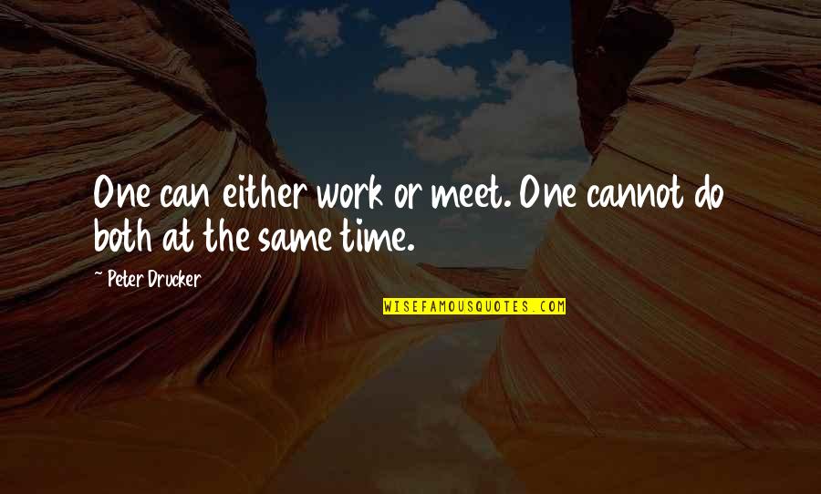 One Time Meet Quotes By Peter Drucker: One can either work or meet. One cannot