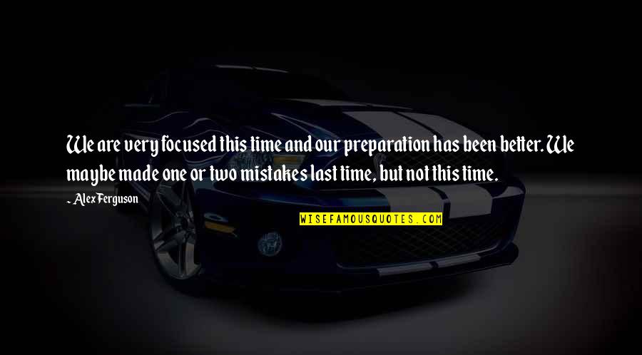One Time Mistake Quotes By Alex Ferguson: We are very focused this time and our