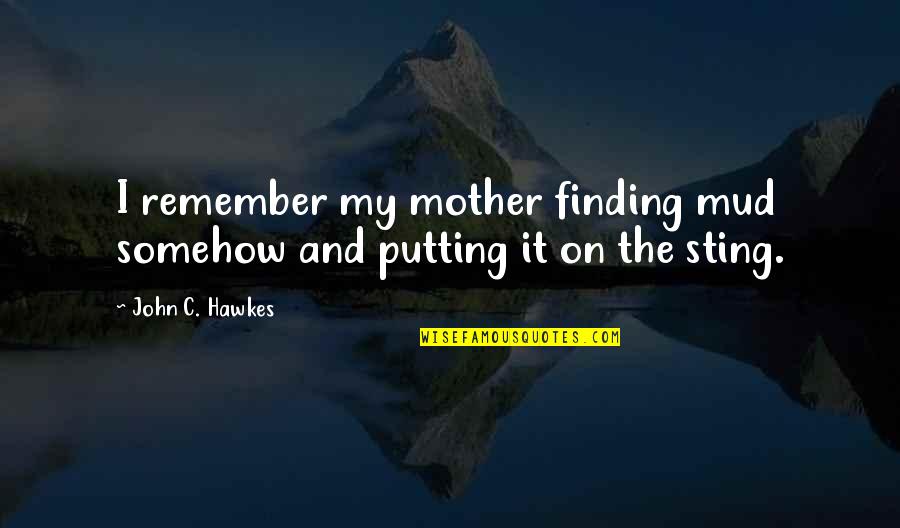 One Time Mistake Quotes By John C. Hawkes: I remember my mother finding mud somehow and