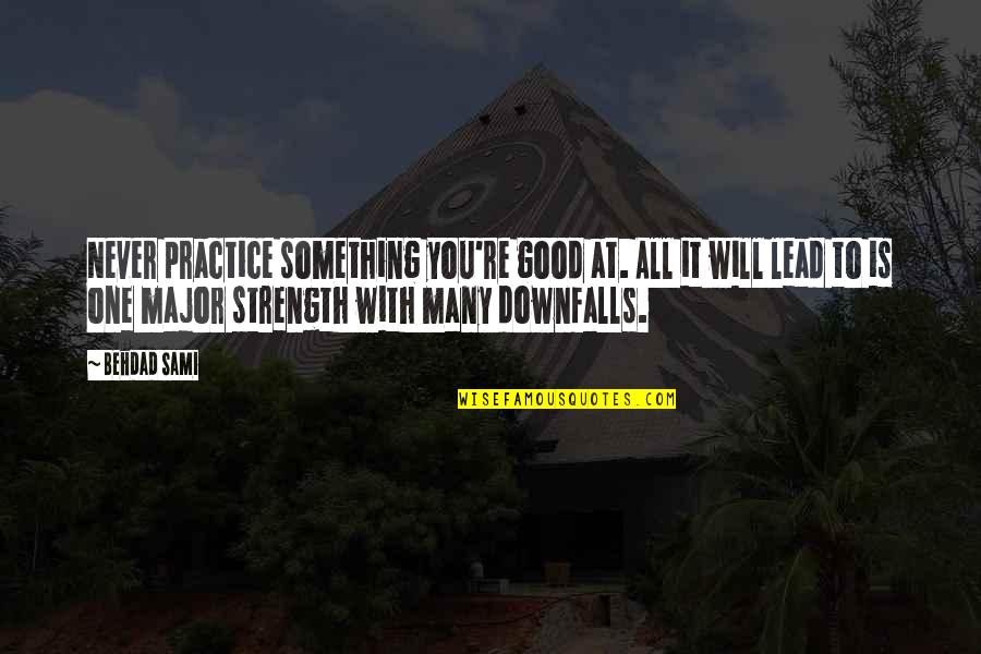 One To Many Quotes By Behdad Sami: Never practice something you're good at. All it
