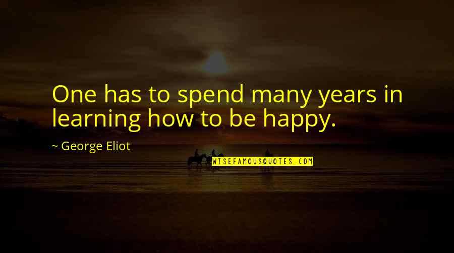 One To Many Quotes By George Eliot: One has to spend many years in learning