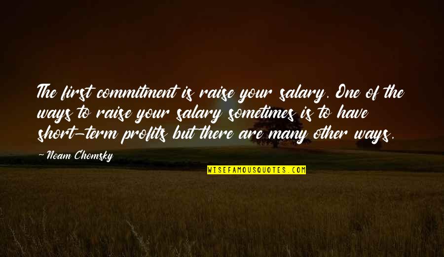 One To Many Quotes By Noam Chomsky: The first commitment is raise your salary. One