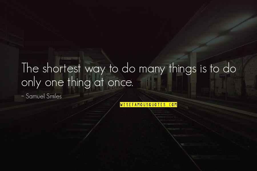 One To Many Quotes By Samuel Smiles: The shortest way to do many things is