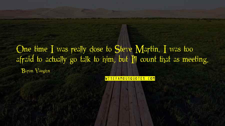 One To One Meeting Quotes By Baron Vaughn: One time I was really close to Steve One To One Meeting Quotes By Baron Vaughn: One time I was really close to Steve