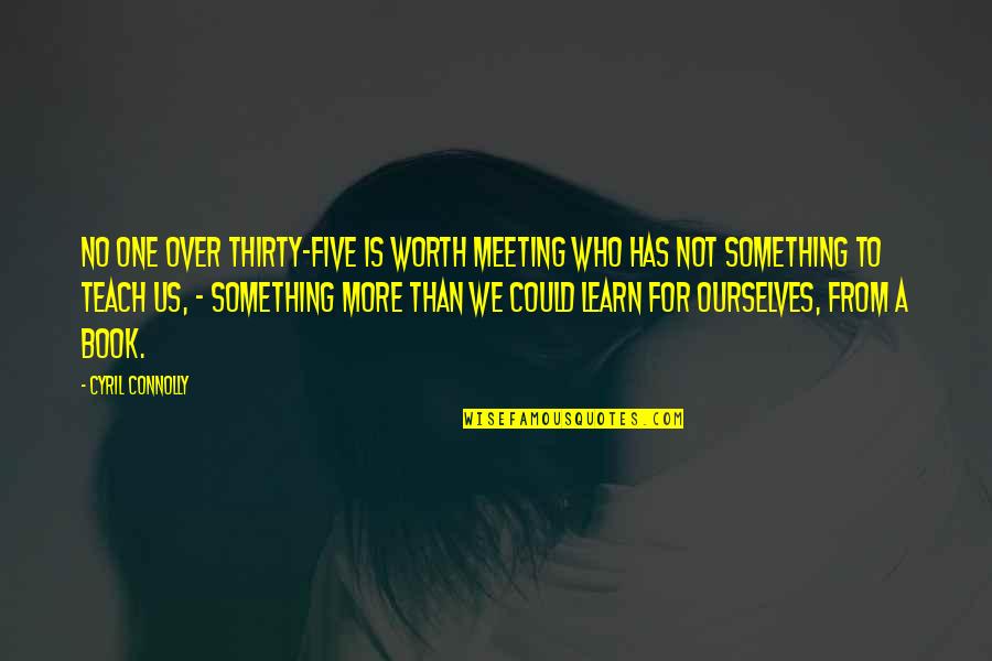 One To One Meeting Quotes By Cyril Connolly: No one over thirty-five is worth meeting who