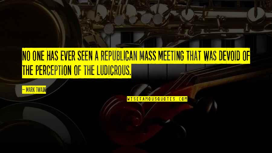 One To One Meeting Quotes By Mark Twain: No one has ever seen a Republican mass One To One Meeting Quotes By Mark Twain: No one has ever seen a Republican mass