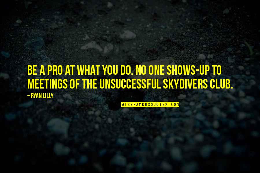 One To One Meeting Quotes By Ryan Lilly: Be a pro at what you do. No