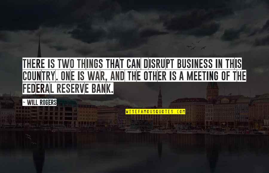 One To One Meeting Quotes By Will Rogers: There is two things that can disrupt business