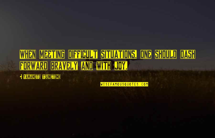 One To One Meeting Quotes By Yamamoto Tsunetomo: When meeting difficult situations, one should dash forward