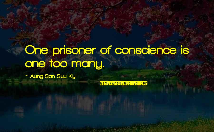 One Too Many Quotes By Aung San Suu Kyi: One prisoner of conscience is one too many.