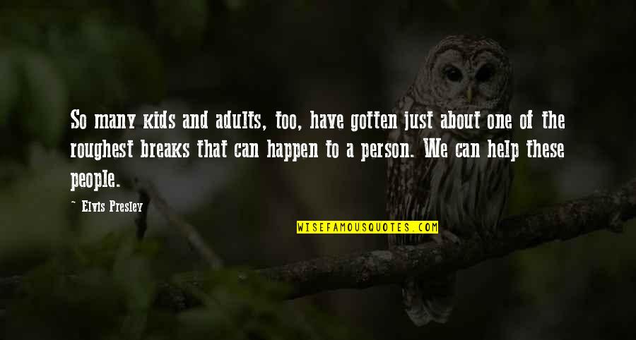 One Too Many Quotes By Elvis Presley: So many kids and adults, too, have gotten