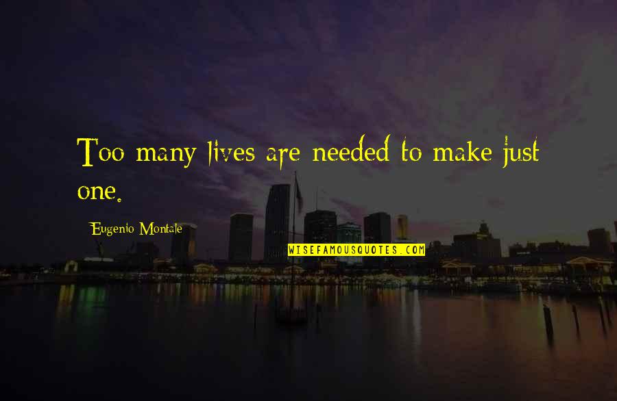 One Too Many Quotes By Eugenio Montale: Too many lives are needed to make just