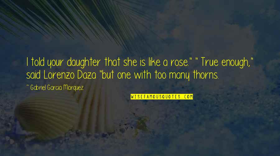 One Too Many Quotes By Gabriel Garcia Marquez: I told your daughter that she is like