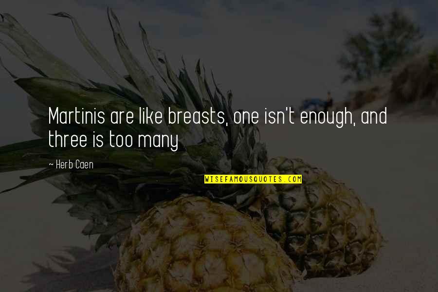 One Too Many Quotes By Herb Caen: Martinis are like breasts, one isn't enough, and