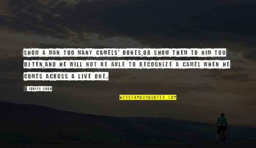 One Too Many Quotes By Idries Shah: Show a man too many camels' bones,or show