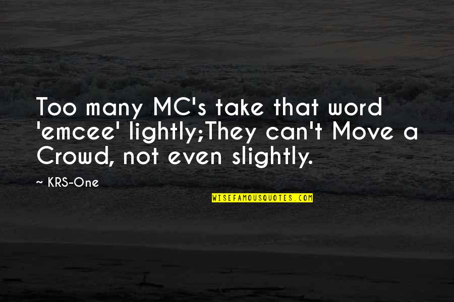 One Too Many Quotes By KRS-One: Too many MC's take that word 'emcee' lightly;They