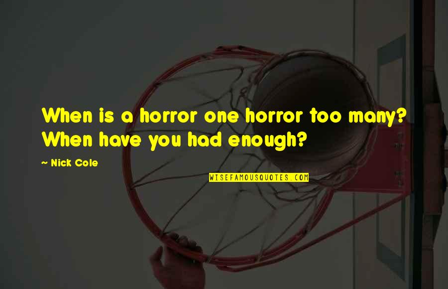 One Too Many Quotes By Nick Cole: When is a horror one horror too many?