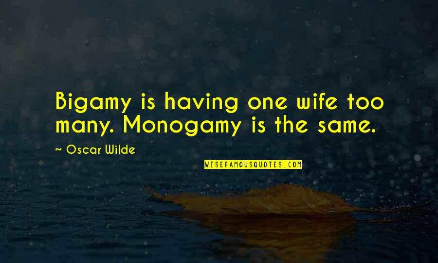 One Too Many Quotes By Oscar Wilde: Bigamy is having one wife too many. Monogamy