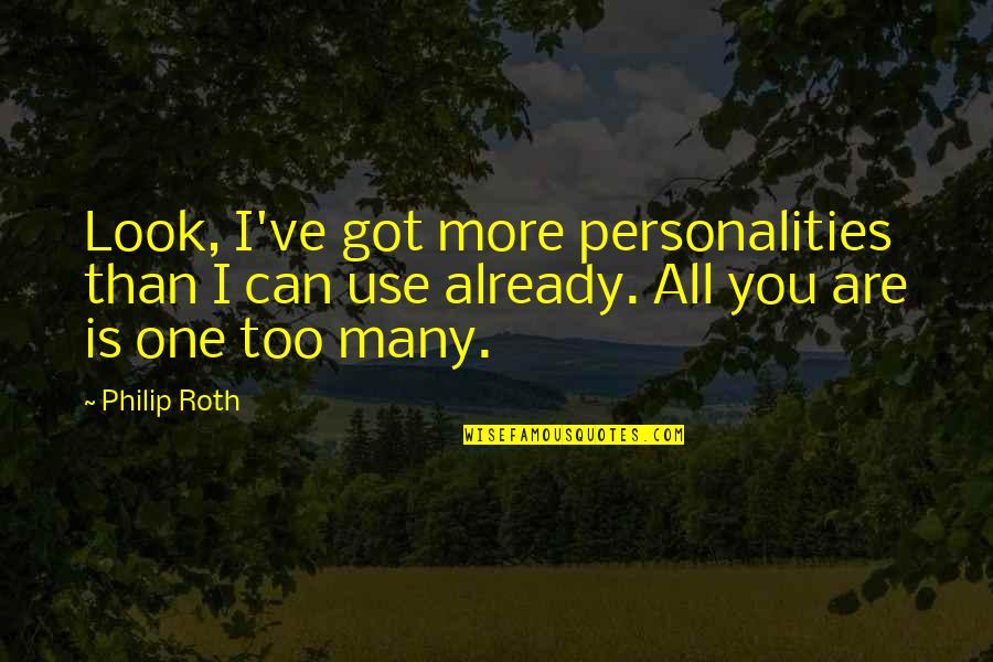 One Too Many Quotes By Philip Roth: Look, I've got more personalities than I can
