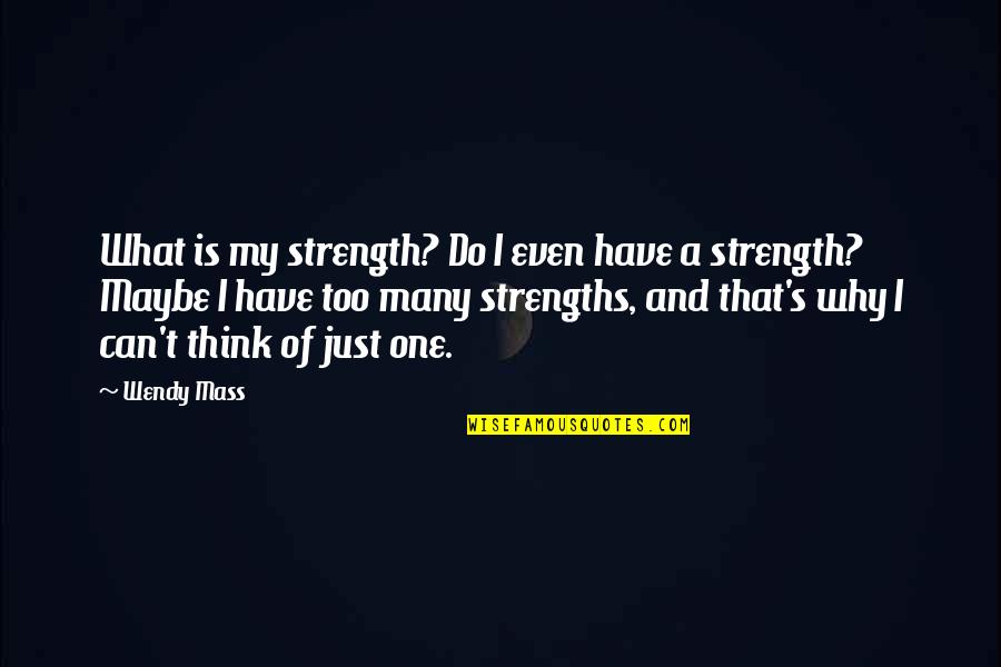 One Too Many Quotes By Wendy Mass: What is my strength? Do I even have